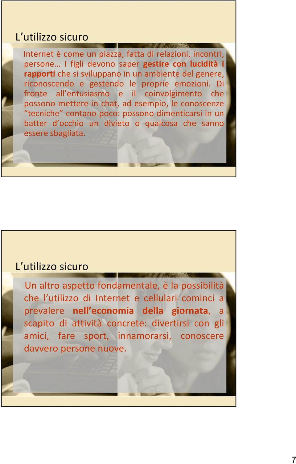 Di fronte all entusiasmo e il coinvolgimento che possono mettere in chat, ad esempio, le conoscenze tecniche contano poco: possono dimenticarsi in un batter d occhio un divieto o