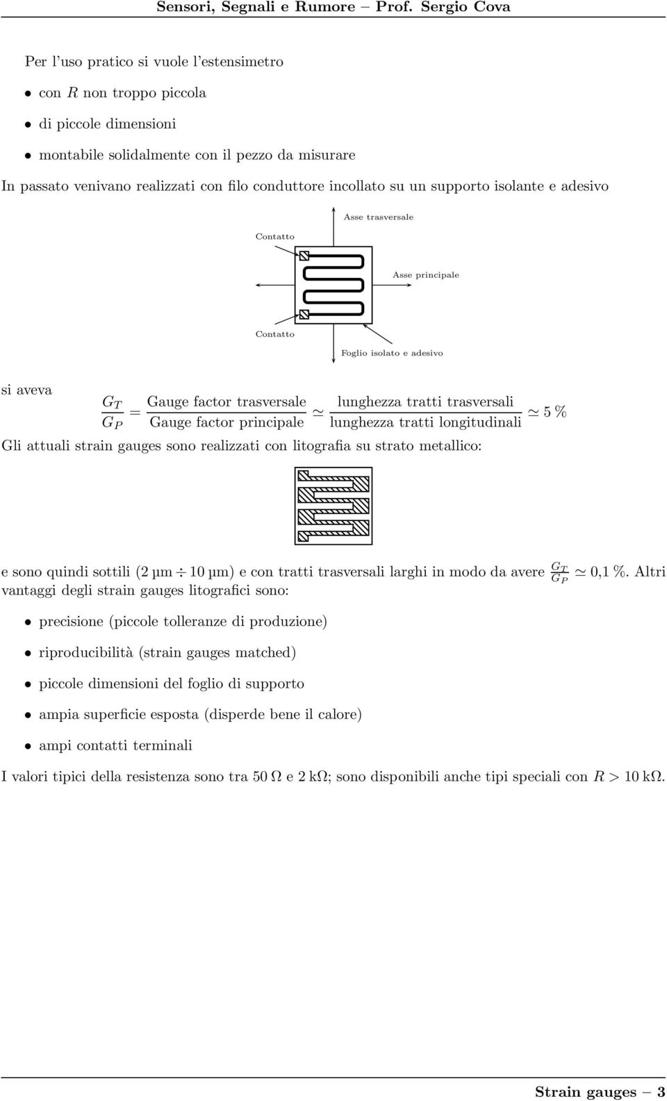 trasversali lunghezza tratti longitudinali 5 % Gli attuali strain gauges sono realizzati con litografia su strato metallico: e sono quindi sottili (2 µm 10 µm) e con tratti trasversali larghi in modo