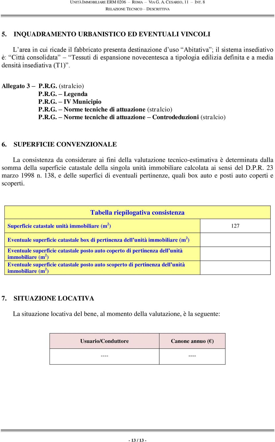 SUPERFICIE CONVENZIONALE La consistenza da considerare ai fini della valutazione tecnico-estimativa è determinata dalla somma della superficie catastale della singola unità immobiliare calcolata ai