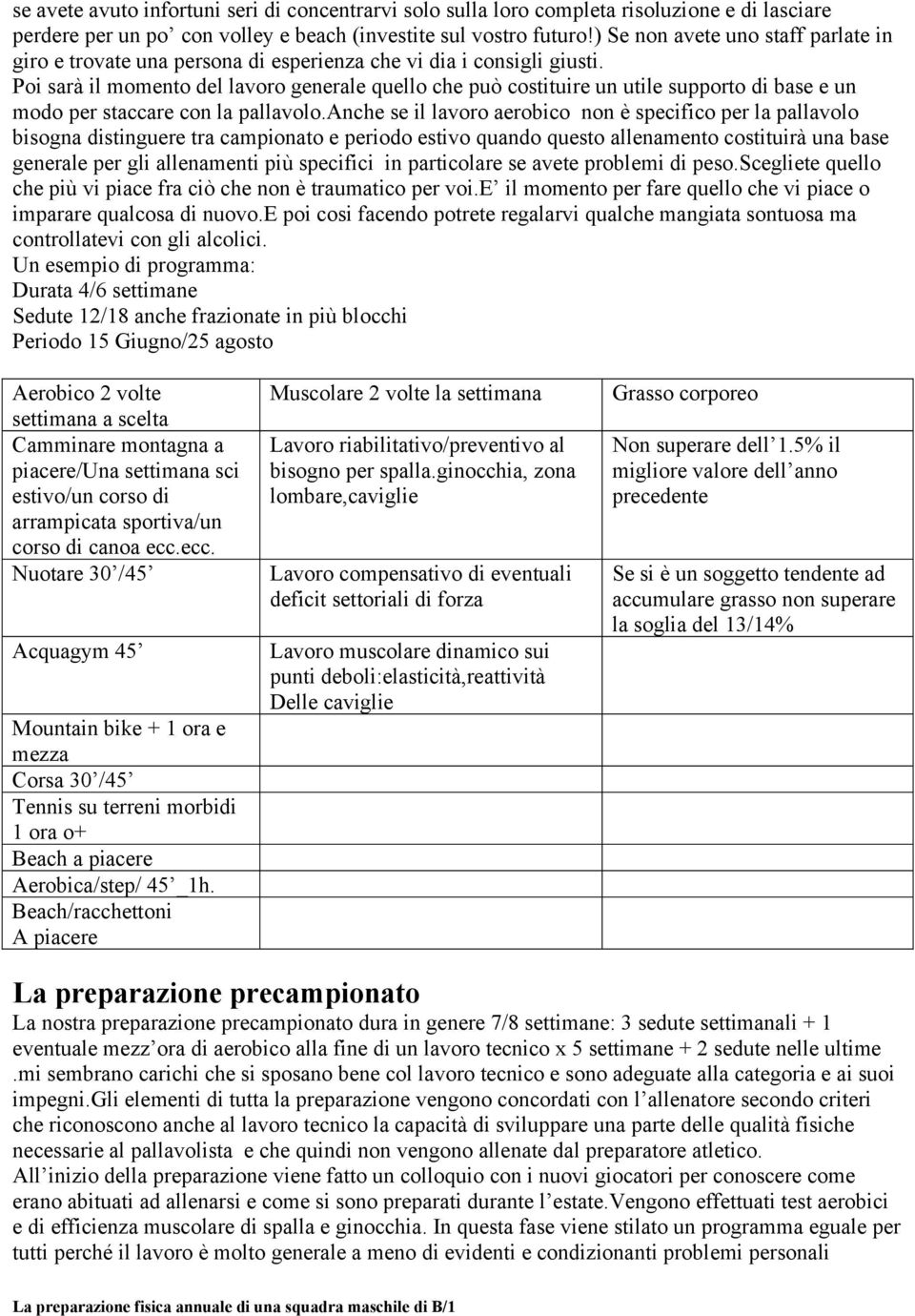 Poi sarà il momento del lavoro generale quello che può costituire un utile supporto di base e un modo per staccare con la pallavolo.