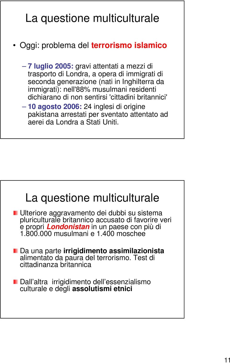 Uniti. La questione multiculturale Ulteriore aggravamento dei dubbi su sistema pluriculturale britannico accusato di favorire veri e propri Londonistan in un paese con più di 1.800.000 musulmani e 1.