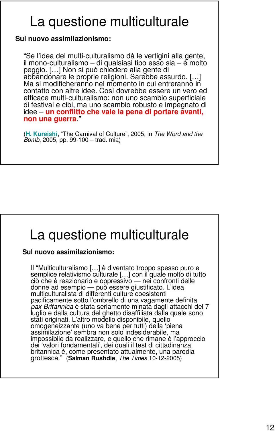 Così dovrebbe essere un vero ed efficace multi-culturalismo: non uno scambio superficiale di festival e cibi, ma uno scambio robusto e impegnato di idee un conflitto che vale la pena di portare