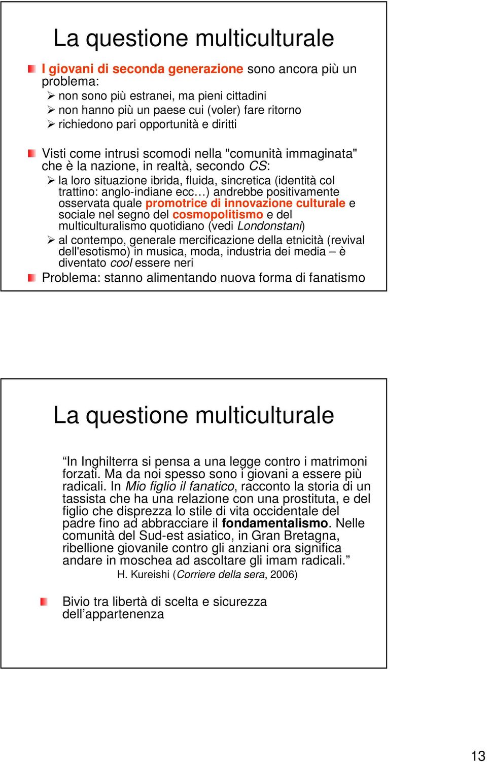 anglo-indiane ecc ) andrebbe positivamente osservata quale promotrice di innovazione culturale e sociale nel segno del cosmopolitismo e del multiculturalismo quotidiano (vedi Londonstani) al