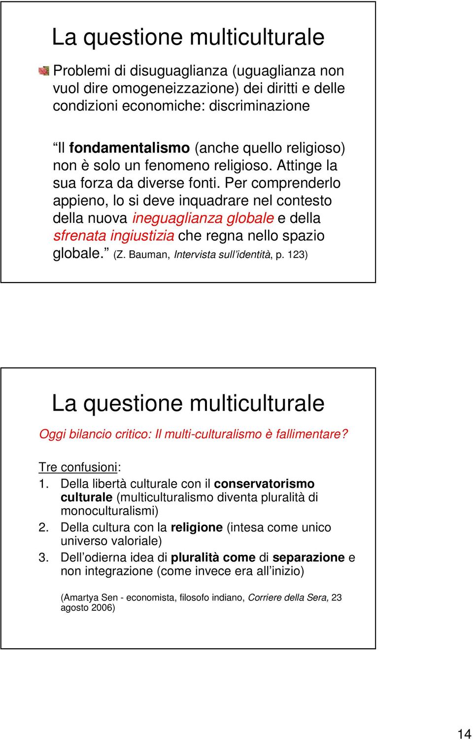 Per comprenderlo appieno, lo si deve inquadrare nel contesto della nuova ineguaglianza globale e della sfrenata ingiustizia che regna nello spazio globale. (Z. Bauman, Intervista sull identità, p.