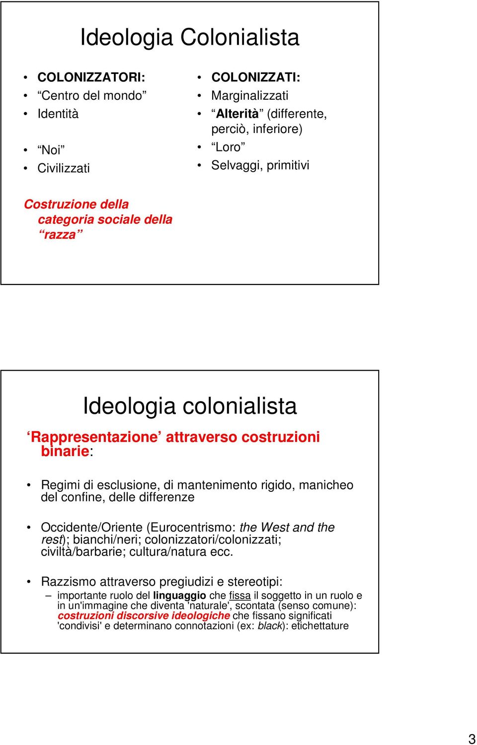 Occidente/Oriente (Eurocentrismo: the West and the rest); bianchi/neri; colonizzatori/colonizzati; civiltà/barbarie; cultura/natura ecc.