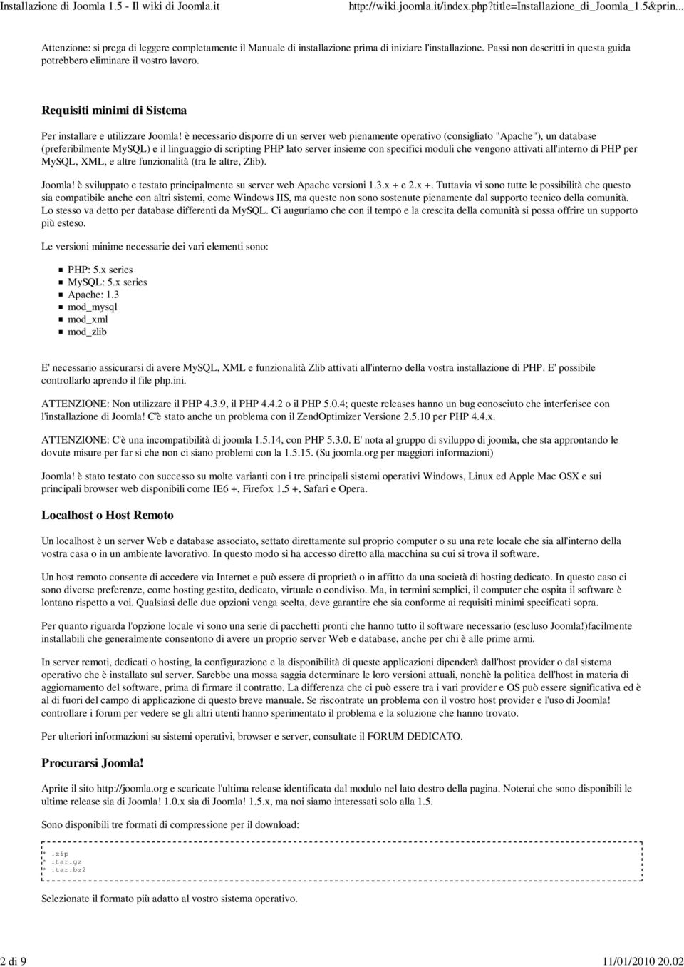 è necessario disporre di un server web pienamente operativo (consigliato "Apache"), un database (preferibilmente MySQL) e il linguaggio di scripting PHP lato server insieme con specifici moduli che