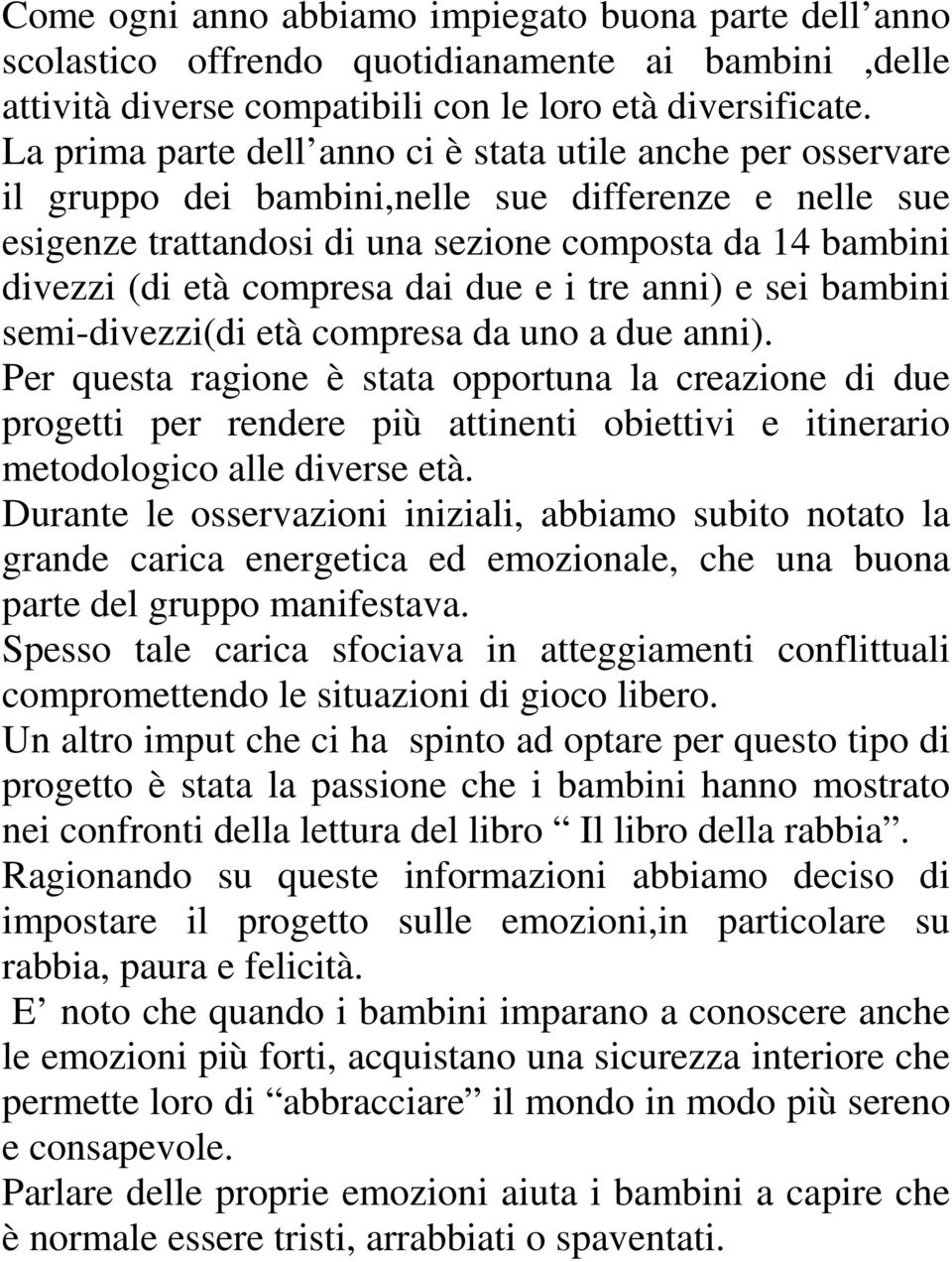 compresa dai due e i tre anni) e sei bambini semi-divezzi(di età compresa da uno a due anni).