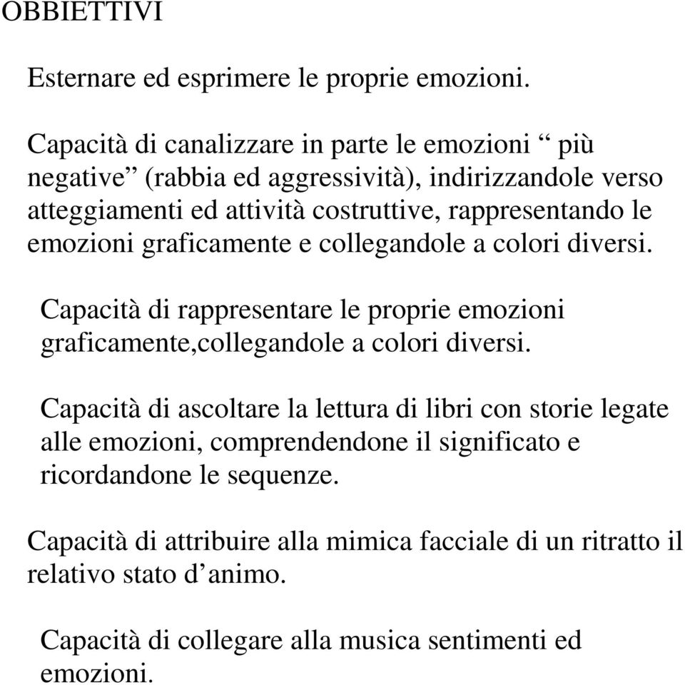 le emozioni graficamente e collegandole a colori diversi. Capacità di rappresentare le proprie emozioni graficamente,collegandole a colori diversi.