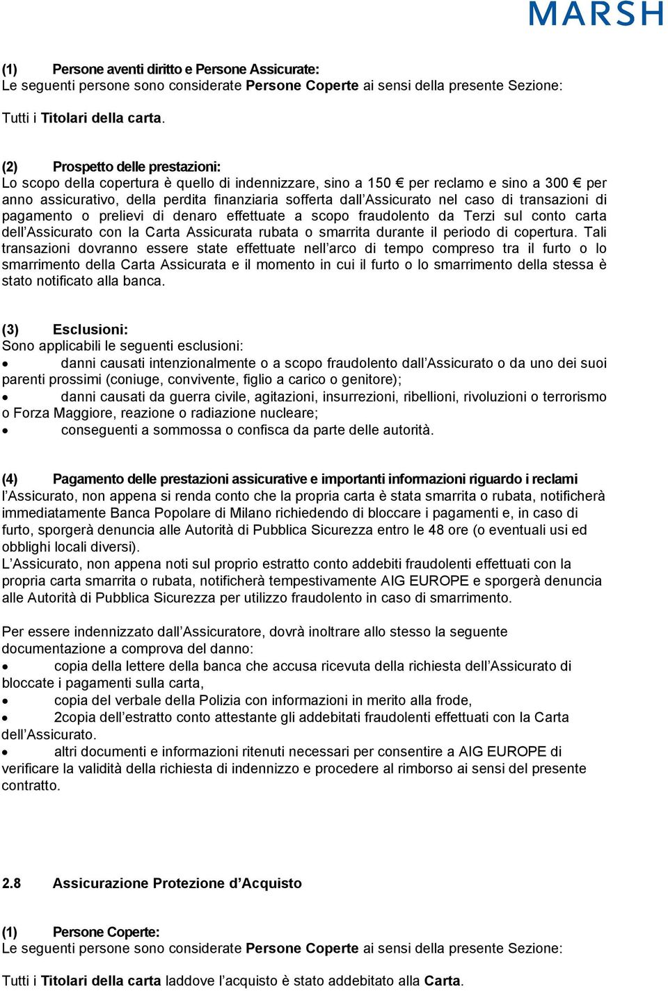 caso di transazioni di pagamento o prelievi di denaro effettuate a scopo fraudolento da Terzi sul conto carta dell Assicurato con la Carta Assicurata rubata o smarrita durante il periodo di copertura.