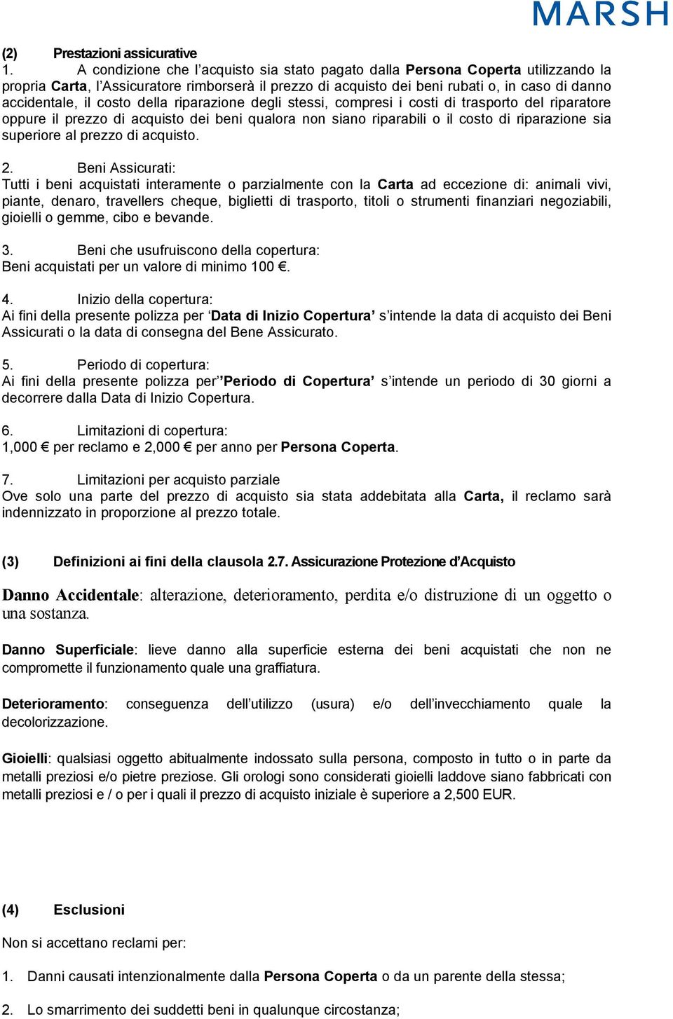 costo della riparazione degli stessi, compresi i costi di trasporto del riparatore oppure il prezzo di acquisto dei beni qualora non siano riparabili o il costo di riparazione sia superiore al prezzo