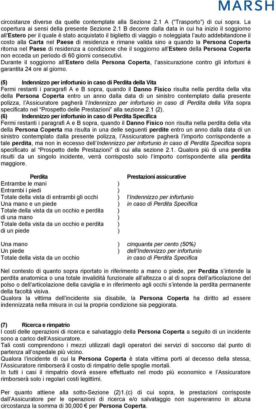 rimane valida sino a quando la Persona Coperta ritorna nel Paese di residenza a condizione che il soggiorno all Estero della Persona Coperta non ecceda un periodo di 60 giorni consecutivi.