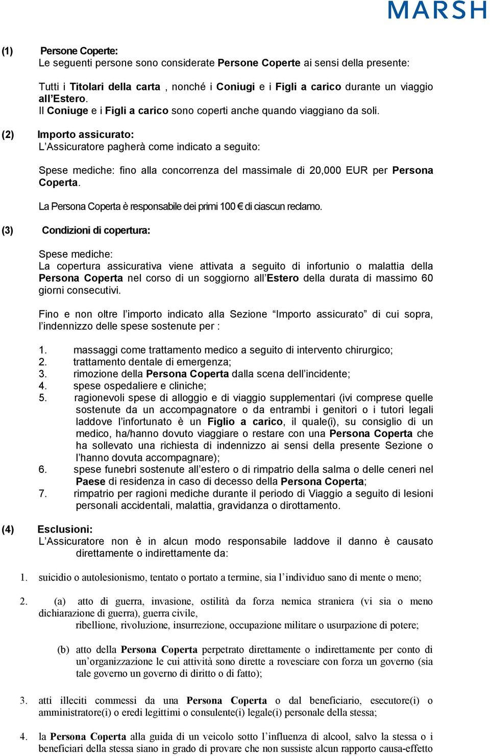 (2) Importo assicurato: L Assicuratore pagherà come indicato a seguito: Spese mediche: fino alla concorrenza del massimale di 20,000 EUR per Persona Coperta.