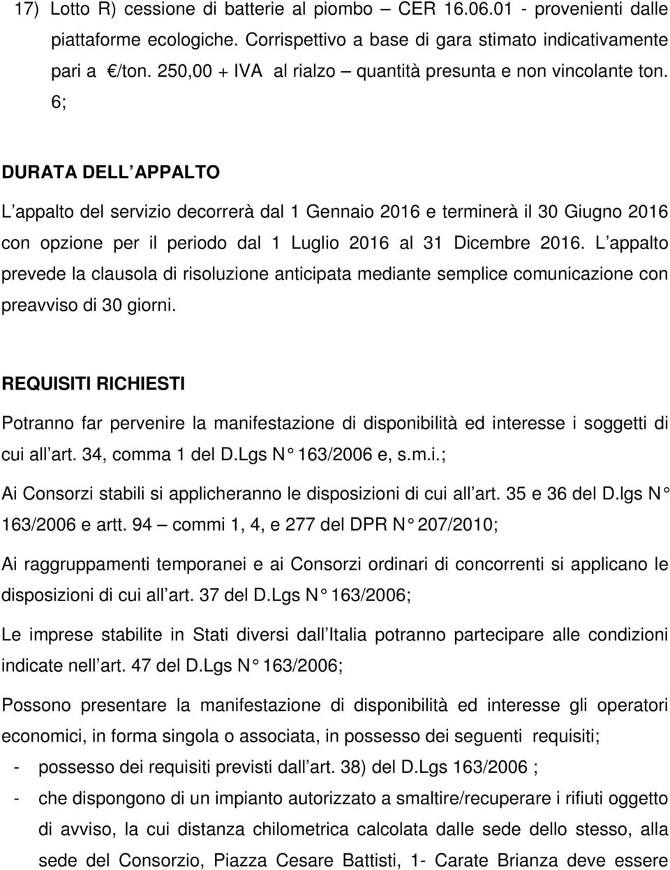 6; DURATA DELL APPALTO L appalto del servizio decorrerà dal 1 Gennaio 2016 e terminerà il 30 Giugno 2016 con opzione per il periodo dal 1 Luglio 2016 al 31 Dicembre 2016.