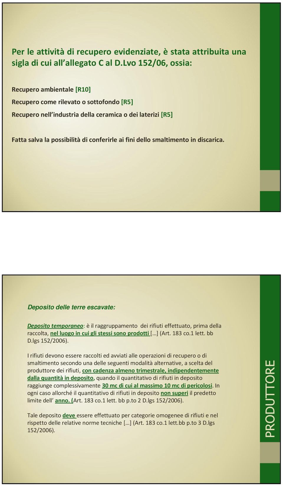 smaltimento in discarica. Deposito delle terre escavate: Deposito temporaneo: èil raggruppamento dei rifiuti effettuato, prima della raccolta, nel luogo in cui gli stessi sono prodotti [ ] (Art.