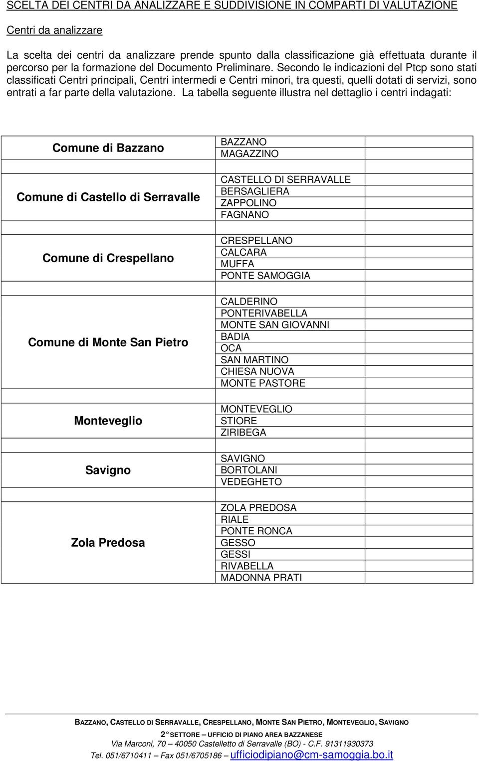 Secondo le indicazioni del Ptcp sono stati classificati Centri principali, Centri intermedi e Centri minori, tra questi, quelli dotati di servizi, sono entrati a far parte della valutazione.