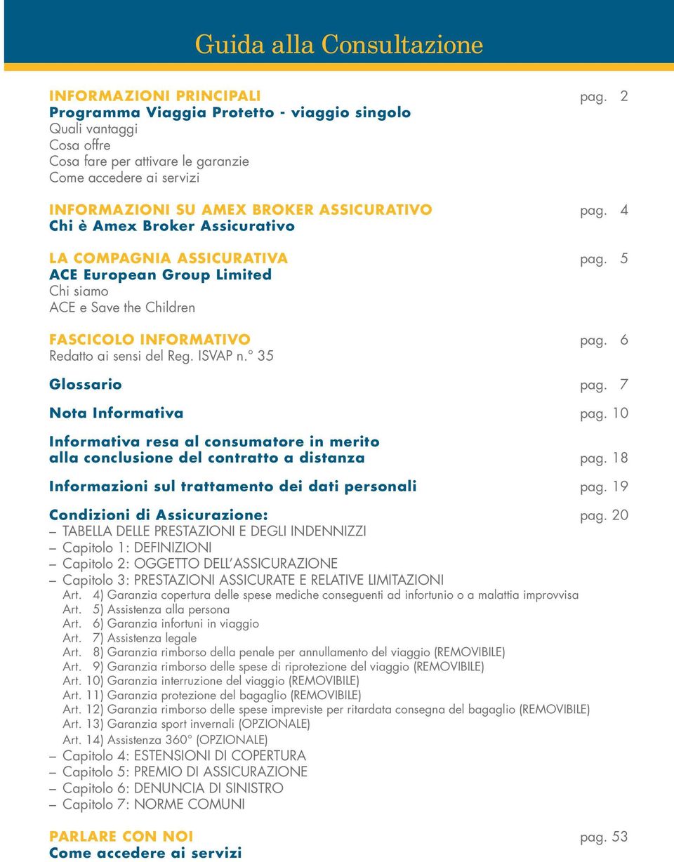 04 Chi è Amex Broker Assicurativo LA COMPAGNIA ASSICURATIVA pag. 05 ACE European Group Limited Chi siamo ACE e Save the Children FASCICOLO INFORMATIVO pag. 06 Redatto ai sensi del Reg. ISVAP n.