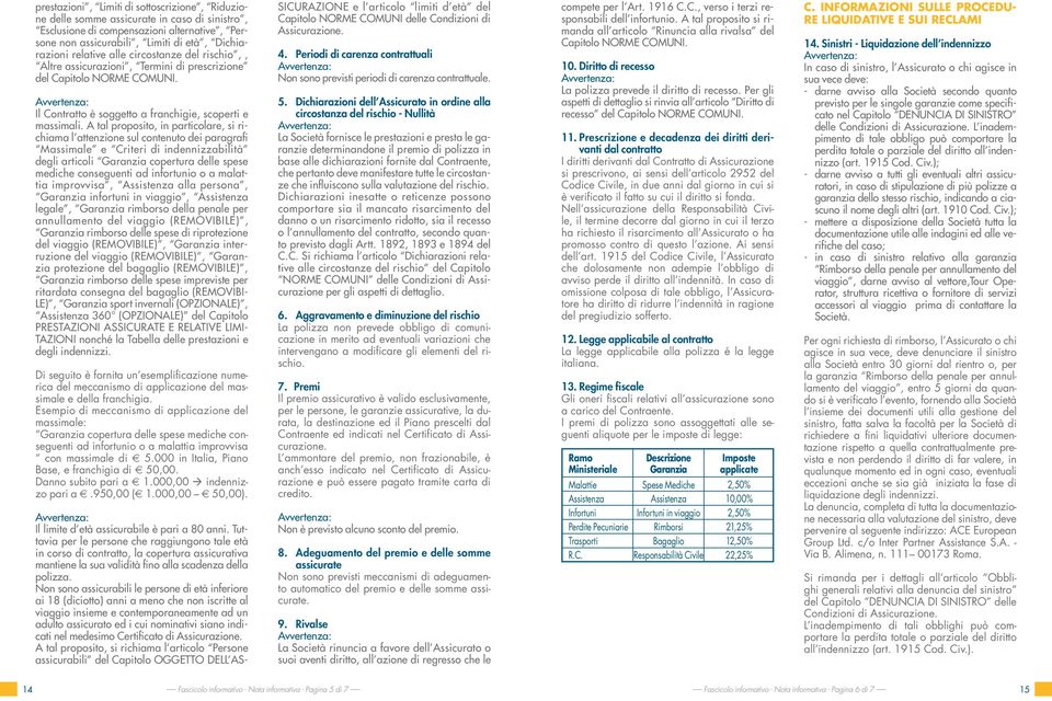 A tal proposito, in particolare, si richiama l attenzione sul contenuto dei paragrafi Massimale e Criteri di indennizzabilità degli articoli Garanzia copertura delle spese mediche conseguenti ad