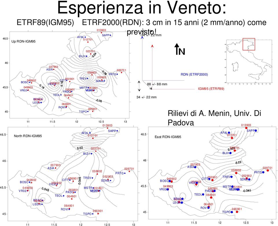 11.5 12 12.5 13 013903 SAPP AFAL North RDN-IGM95 012701 RDN (ETRF2000) 88 +/- 88 mm IGM95 (ETRF89) 34 +/- 22 mm 44 42 40 38 36 7 8 9 10 1 12 13 14 15 16 17 18 Rilievi di A. Menin, Univ.