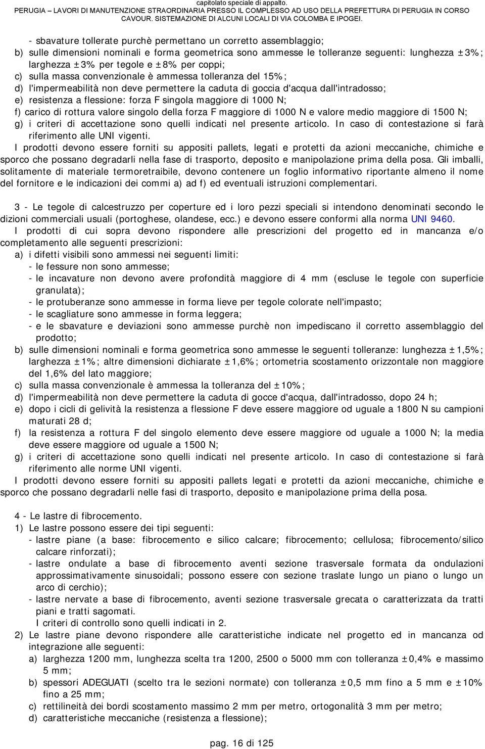 maggiore di 1000 N; f) carico di rottura valore singolo della forza F maggiore di 1000 N e valore medio maggiore di 1500 N; g) i criteri di accettazione sono quelli indicati nel presente articolo.