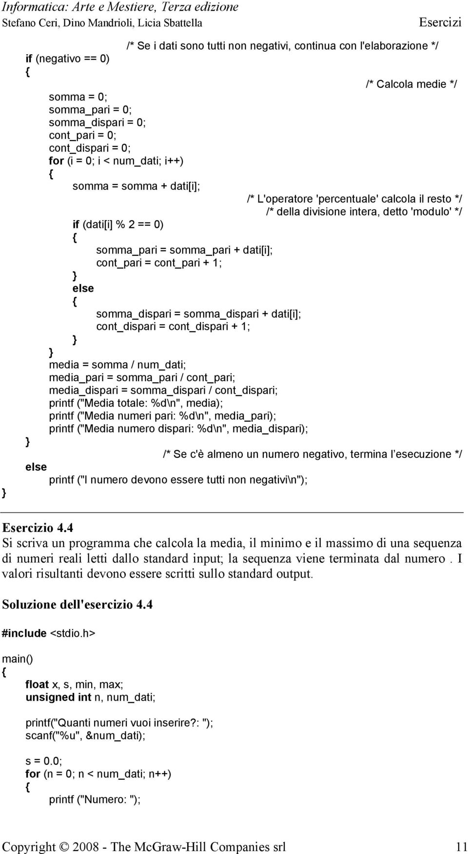 somma / num_dati; media_pari = somma_pari / cont_pari; media_dispari = somma_dispari / cont_dispari; printf ("Media totale: %d\n", media); printf ("Media numeri pari: %d\n", media_pari); printf