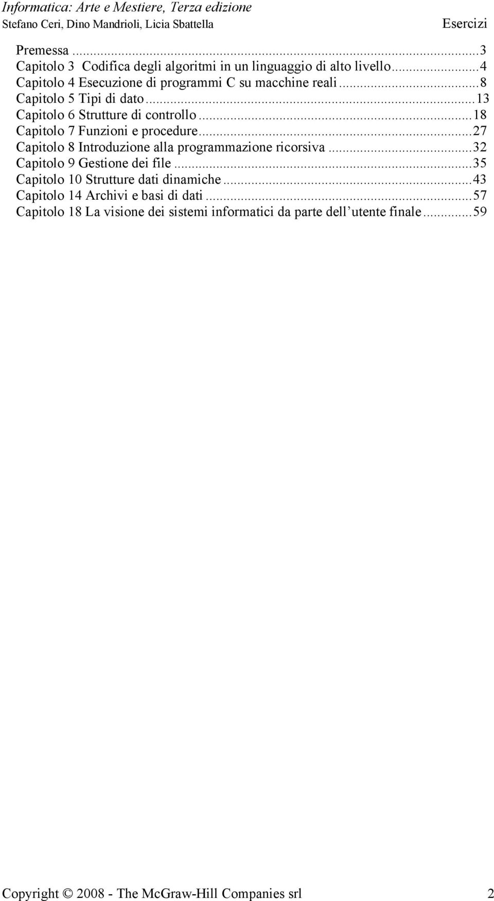 ..27 Capitolo 8 Introduzione alla programmazione ricorsiva...32 Capitolo 9 Gestione dei file...35 Capitolo 10 Strutture dati dinamiche.