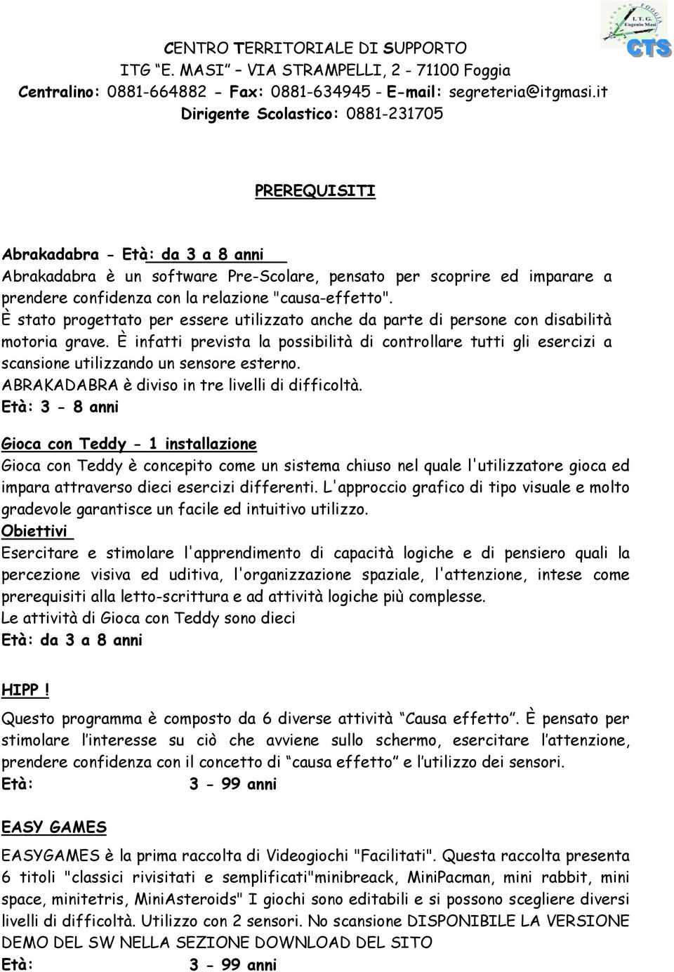 "causa-effetto". È stato progettato per essere utilizzato anche da parte di persone con disabilità motoria grave.