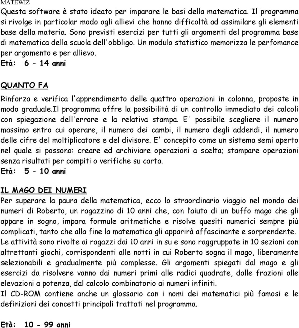 Sono previsti esercizi per tutti gli argomenti del programma base di matematica della scuola dell'obbligo. Un modulo statistico memorizza le perfomance per argomento e per allievo.