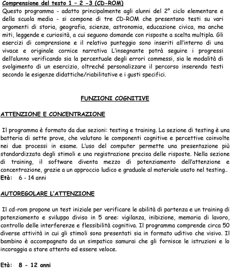 Gli esercizi di comprensione e il relativo punteggio sono inseriti all interno di una vivace e originale cornice narrativa L insegnante potrà seguire i progressi dell alunno verificando sia la