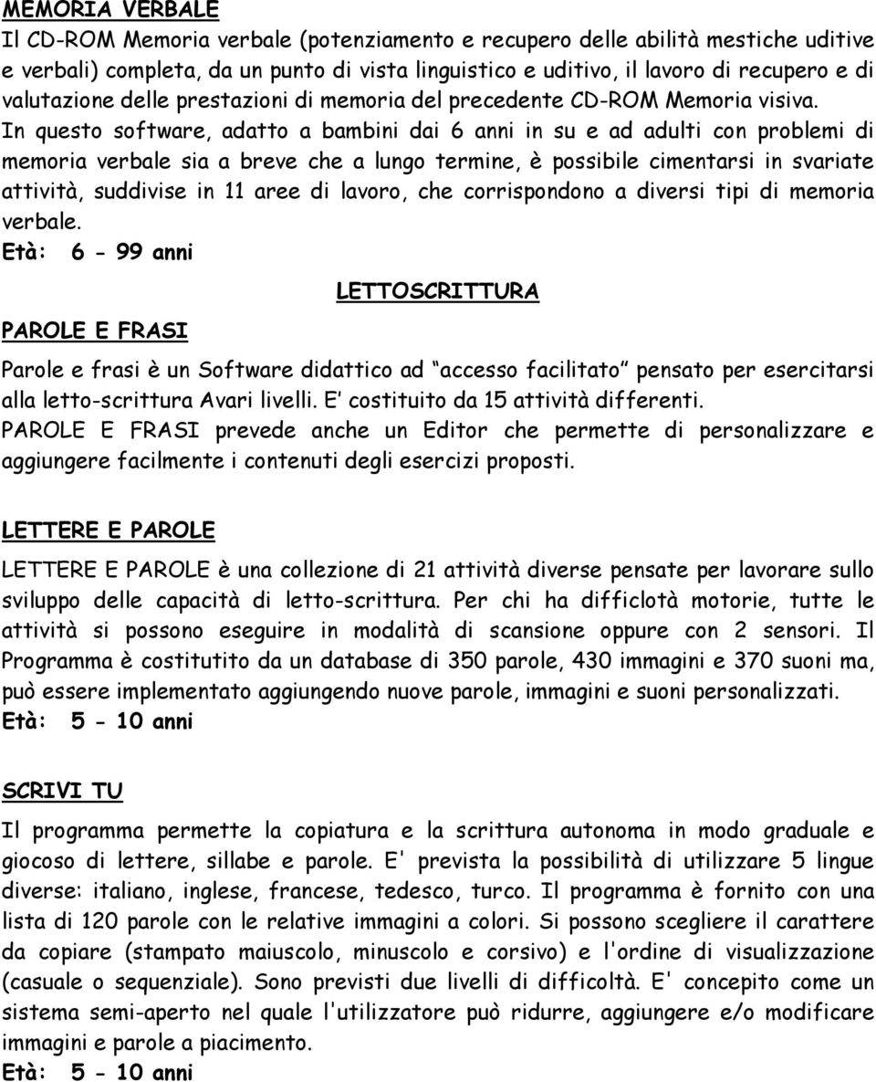 In questo software, adatto a bambini dai 6 anni in su e ad adulti con problemi di memoria verbale sia a breve che a lungo termine, è possibile cimentarsi in svariate attività, suddivise in 11 aree di