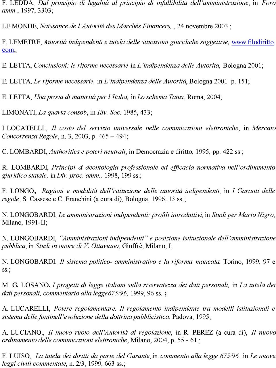 LETTA, Le riforme necessarie, in L indipendenza delle Autorità, Bologna 2001 p. 151; E. LETTA, Una prova di maturità per l Italia, in Lo schema Tanzi, Roma, 2004; LIMONATI, La quarta consob, in Riv.