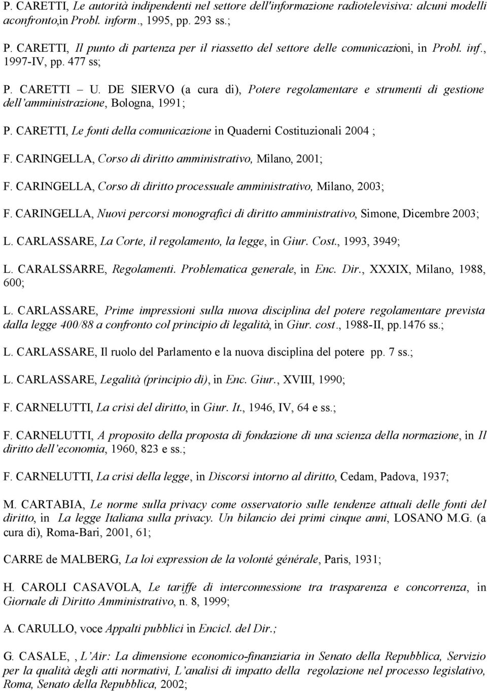 DE SIERVO (a cura di), Potere regolamentare e strumenti di gestione dell amministrazione, Bologna, 1991; P. CARETTI, Le fonti della comunicazione in Quaderni Costituzionali 2004 ; F.