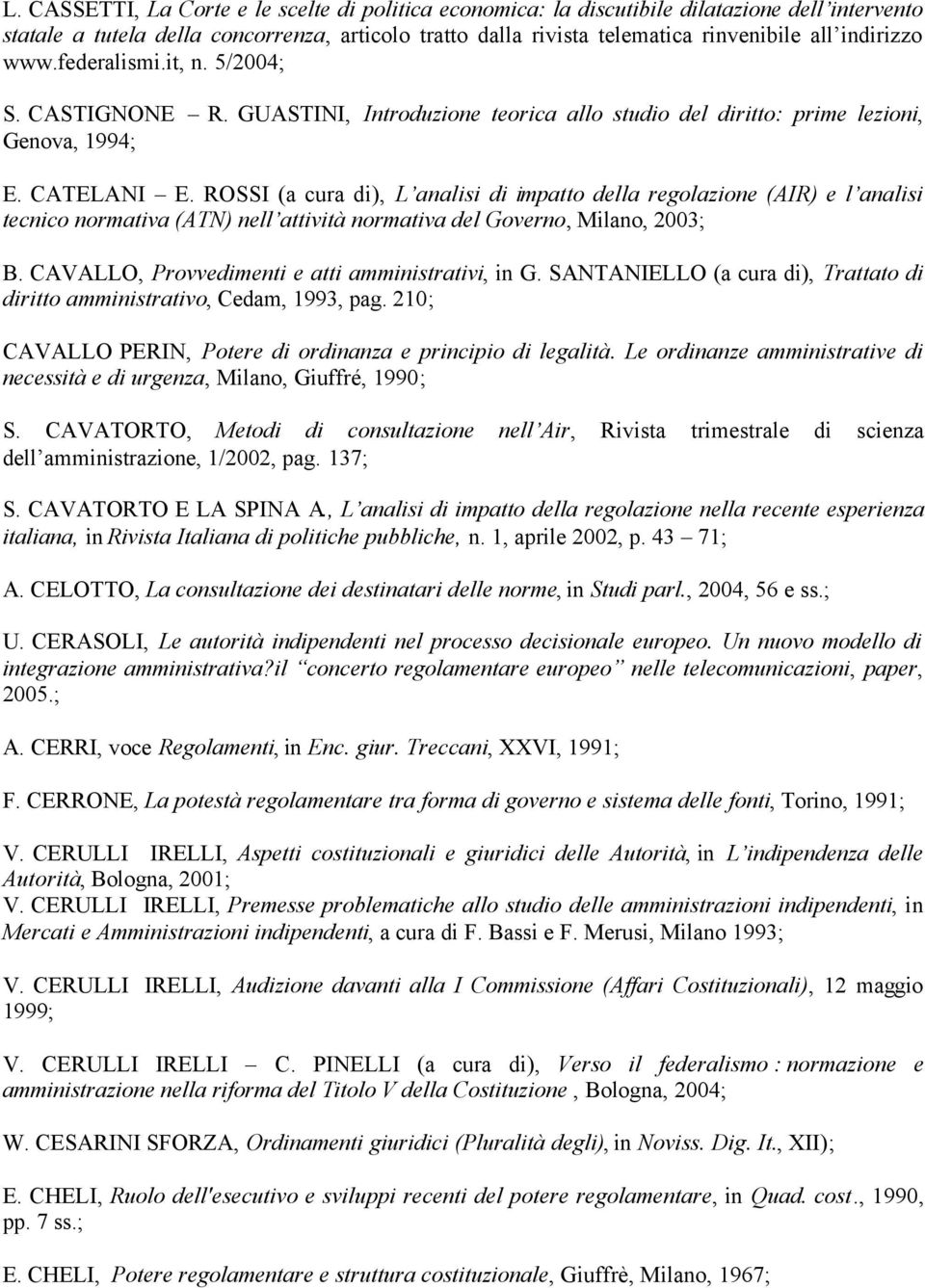 ROSSI (a cura di), L analisi di impatto della regolazione (AIR) e l analisi tecnico normativa (ATN) nell attività normativa del Governo, Milano, 2003; B.