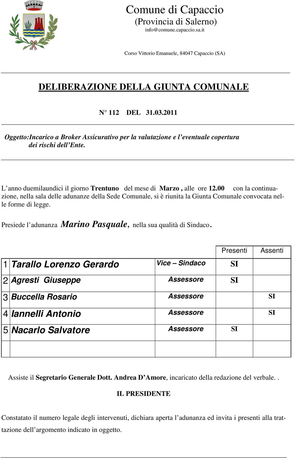 00 con la continuazione, nella sala delle adunanze della Sede Comunale, si è riunita la Giunta Comunale convocata nelle forme di legge.