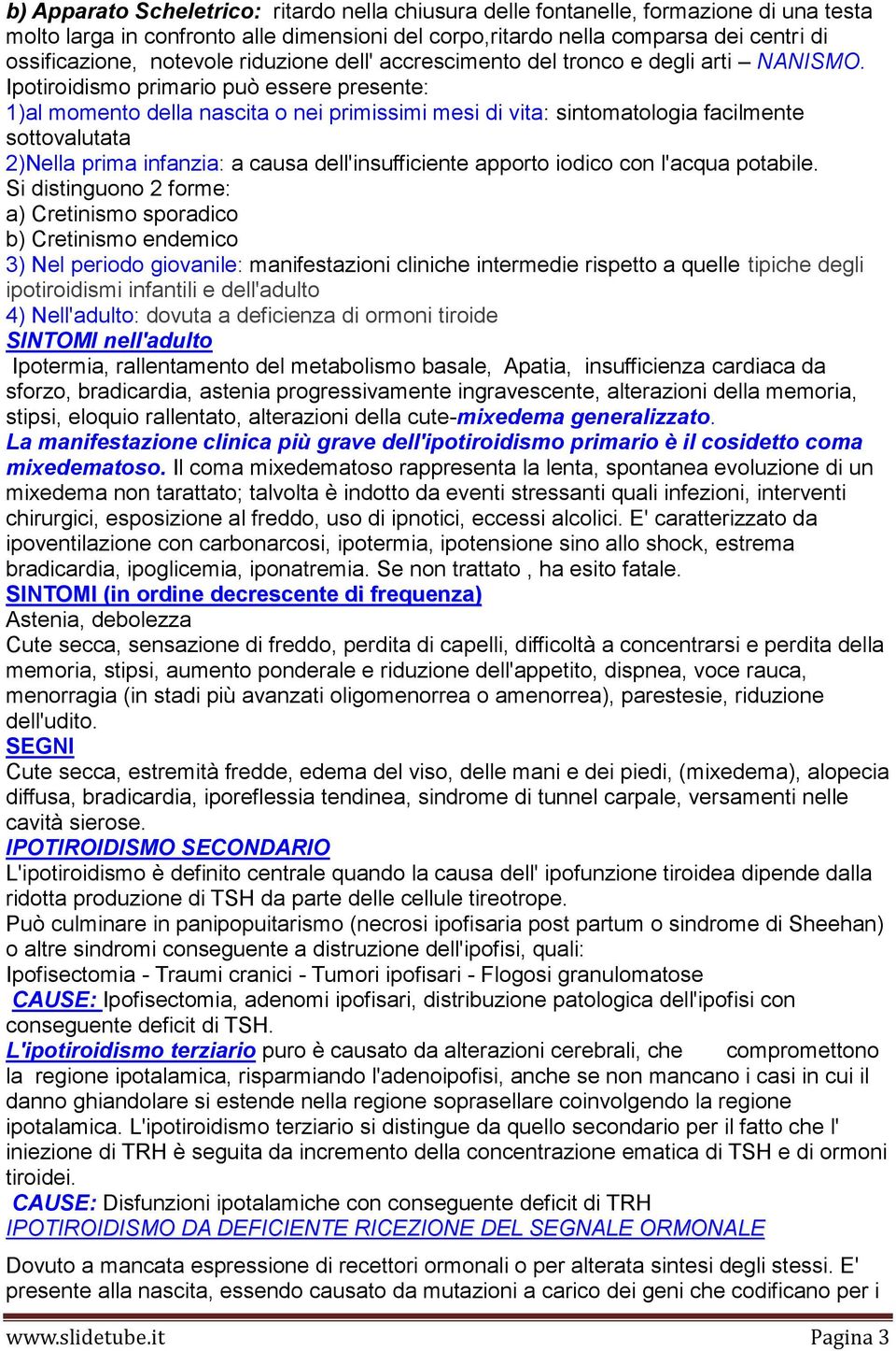 Ipotiroidismo primario può essere presente: 1)al momento della nascita o nei primissimi mesi di vita: sintomatologia facilmente sottovalutata 2)Nella prima infanzia: a causa dell'insufficiente