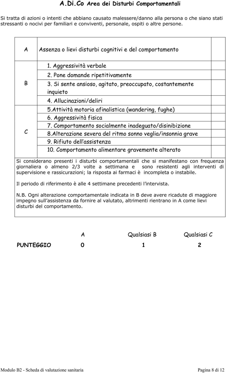 Si sente ansioso, agitato, preoccupato, costantemente inquieto 4. Allucinazioni/deliri 5.Attività motoria afinalistica (wandering, fughe) 6. Aggressività fisica 7.