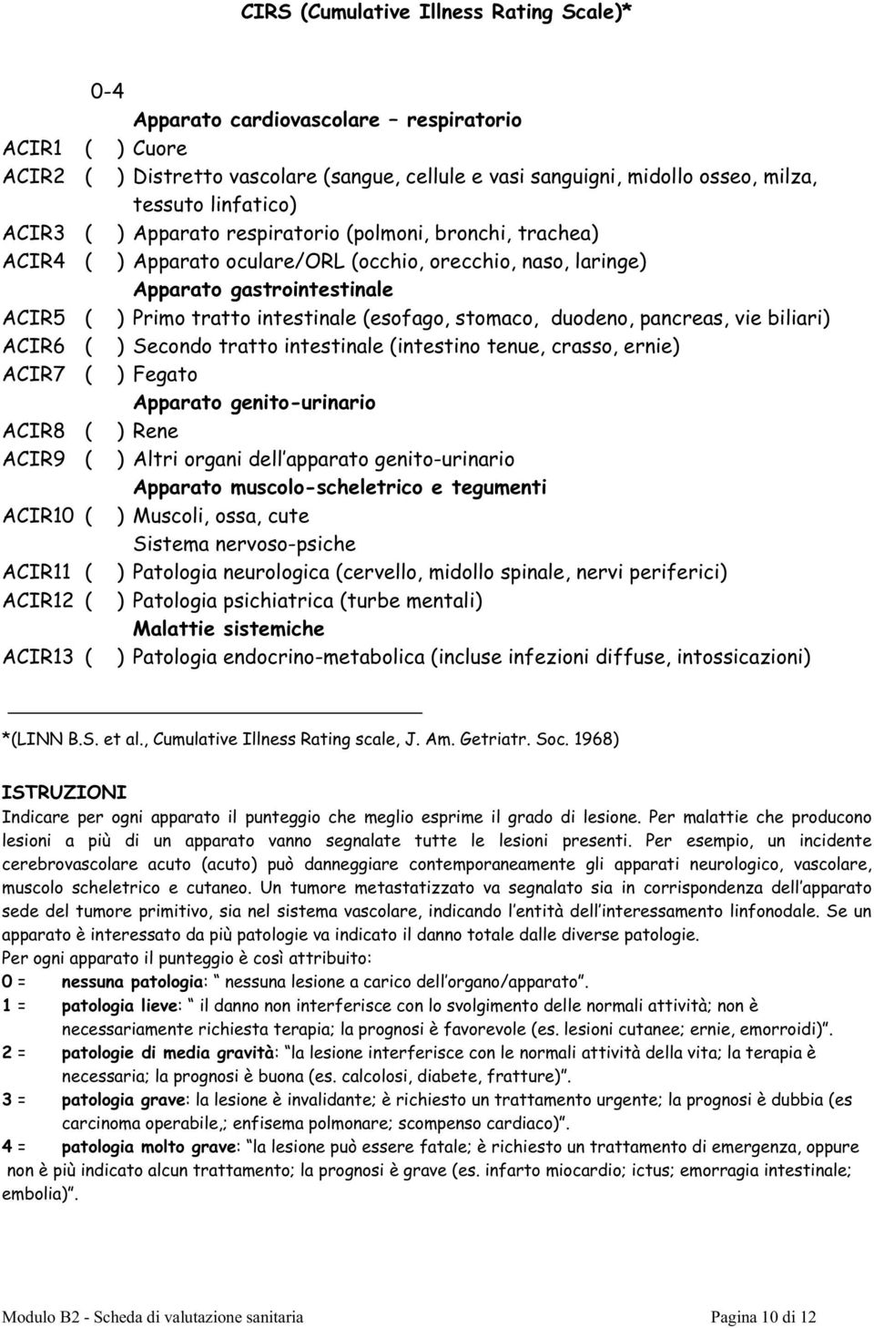 (esofago, stomaco, duodeno, pancreas, vie biliari) ACIR6 ( ) Secondo tratto intestinale (intestino tenue, crasso, ernie) ACIR7 ( ) Fegato Apparato genito-urinario ACIR8 ( ) Rene ACIR9 ( ) Altri