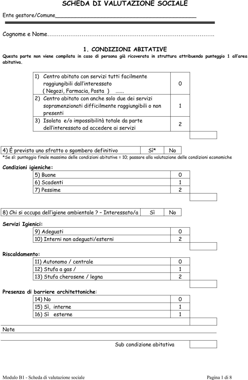 1) Centro abitato con servizi tutti facilmente raggiungibili dall interessato ( Negozi, Farmacia, Posta ).