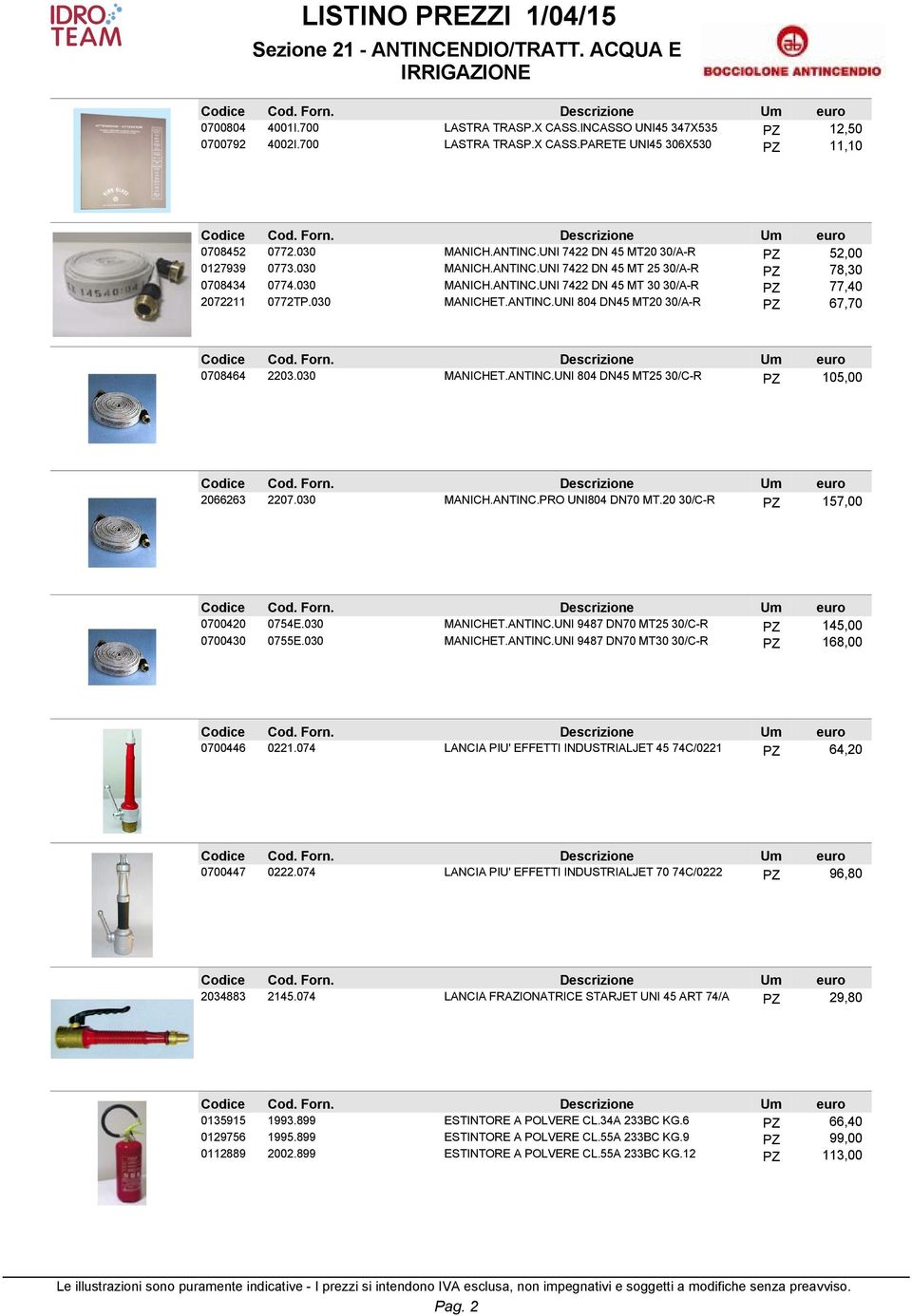 ANTINC.UNI 804 DN45 MT20 30/A-R PZ 67,70 0708464 2203.030 MANICHET.ANTINC.UNI 804 DN45 MT25 30/C-R PZ 105,00 2066263 2207.030 MANICH.ANTINC.PRO UNI804 DN70 MT.20 30/C-R PZ 157,00 0700420 0754E.