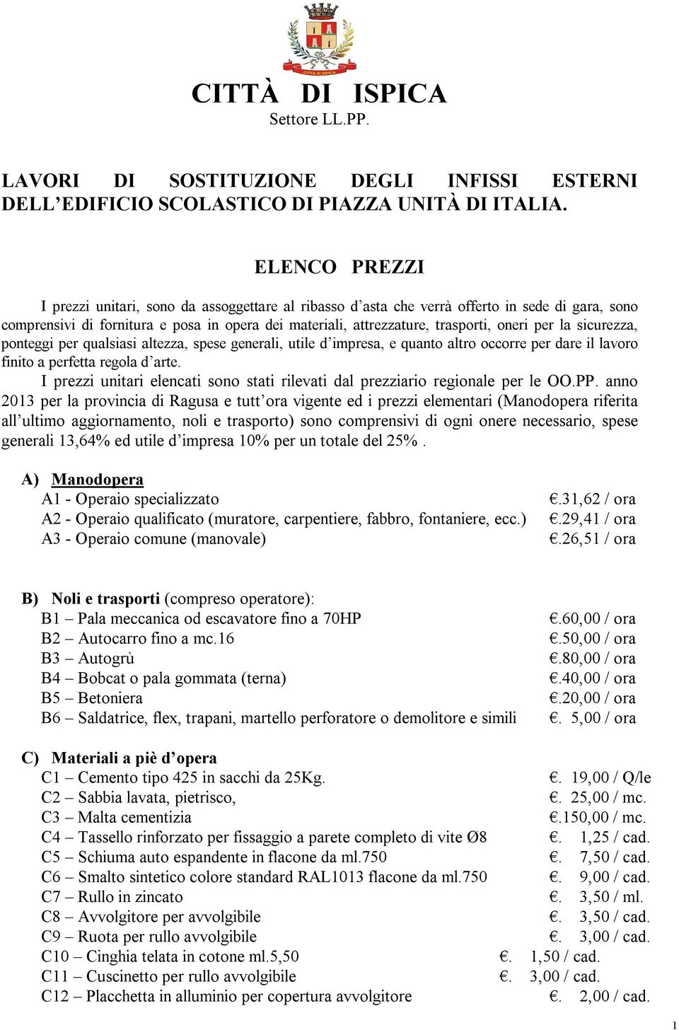 per la sicurezza, ponteggi per qualsiasi altezza, spese generali, utile d impresa, e quanto altro occorre per dare il lavoro finito a perfetta regola d arte.