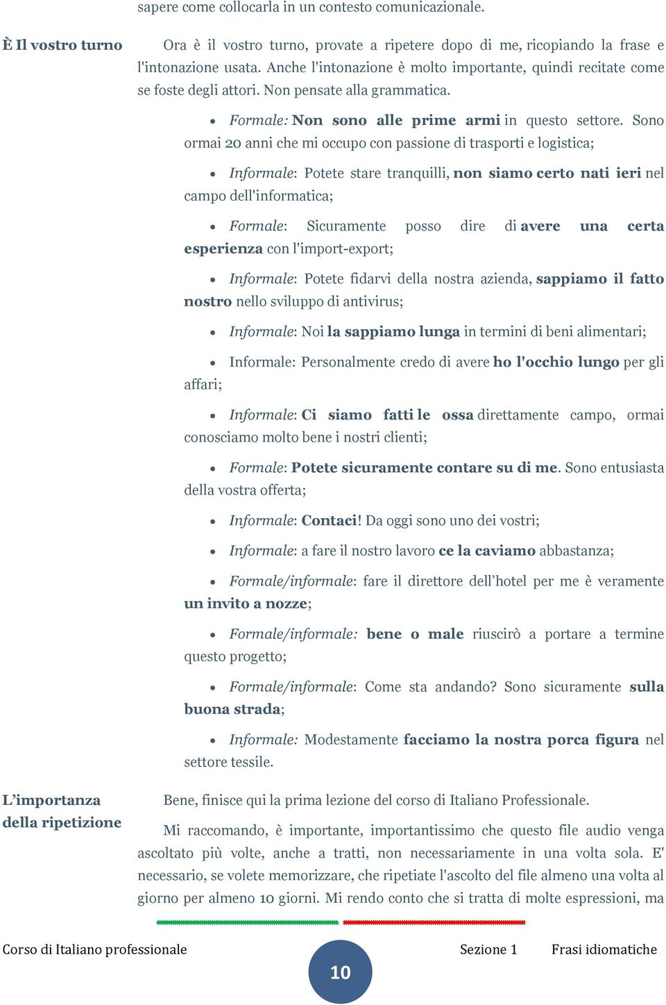 Sono ormai 20 anni che mi occupo con passione di trasporti e logistica; Informale: Potete stare tranquilli, non siamo certo nati ieri nel campo dell'informatica; Formale: Sicuramente posso dire di