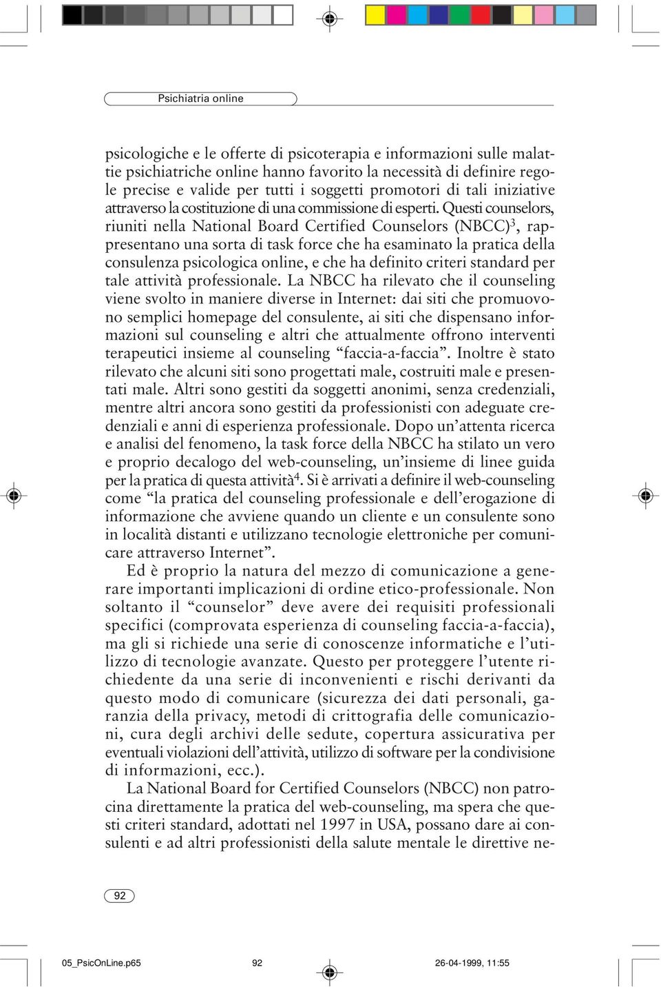 Questi counselors, riuniti nella National Board Certified Counselors (NBCC) 3, rappresentano una sorta di task force che ha esaminato la pratica della consulenza psicologica online, e che ha definito