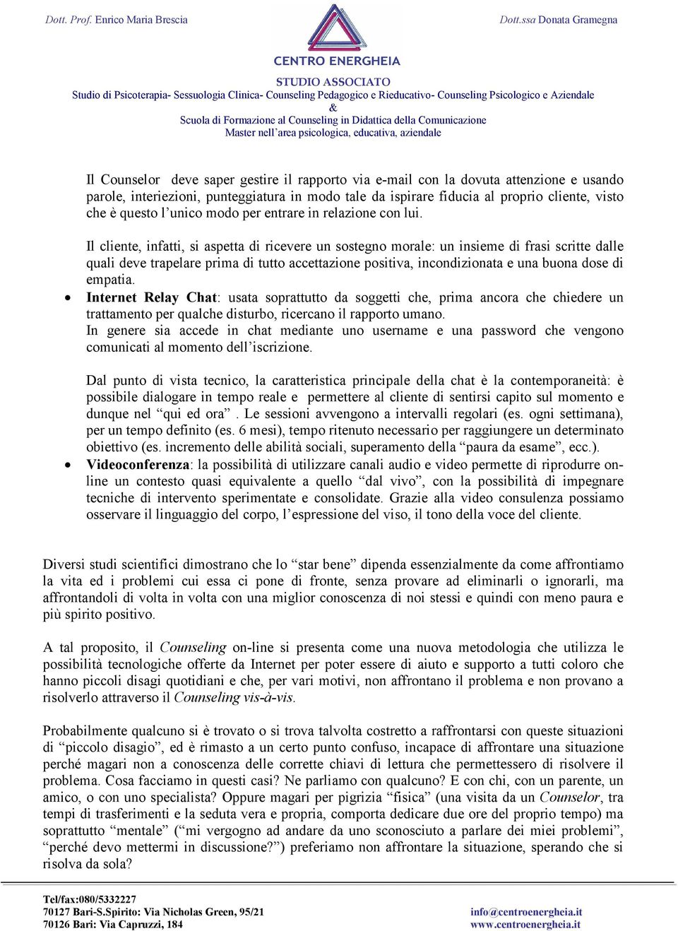 Il cliente, infatti, si aspetta di ricevere un sostegno morale: un insieme di frasi scritte dalle quali deve trapelare prima di tutto accettazione positiva, incondizionata e una buona dose di empatia.