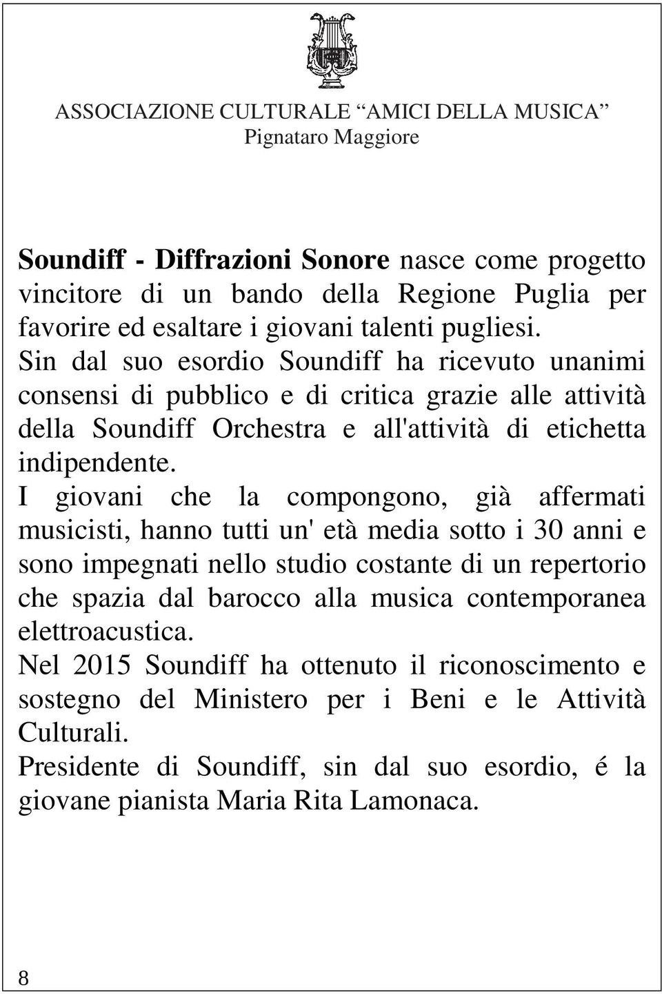 I giovani che la compongono, già affermati musicisti, hanno tutti un' età media sotto i 30 anni e sono impegnati nello studio costante di un repertorio che spazia dal barocco alla