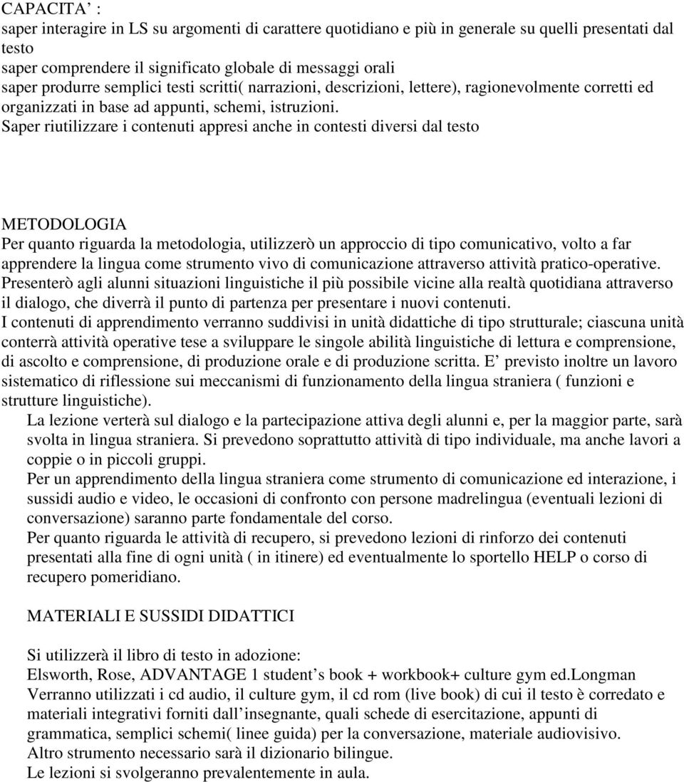 Saper riutilizzare i contenuti appresi anche in contesti diversi dal testo METODOLOGIA Per quanto riguarda la metodologia, utilizzerò un approccio di tipo comunicativo, volto a far apprendere la