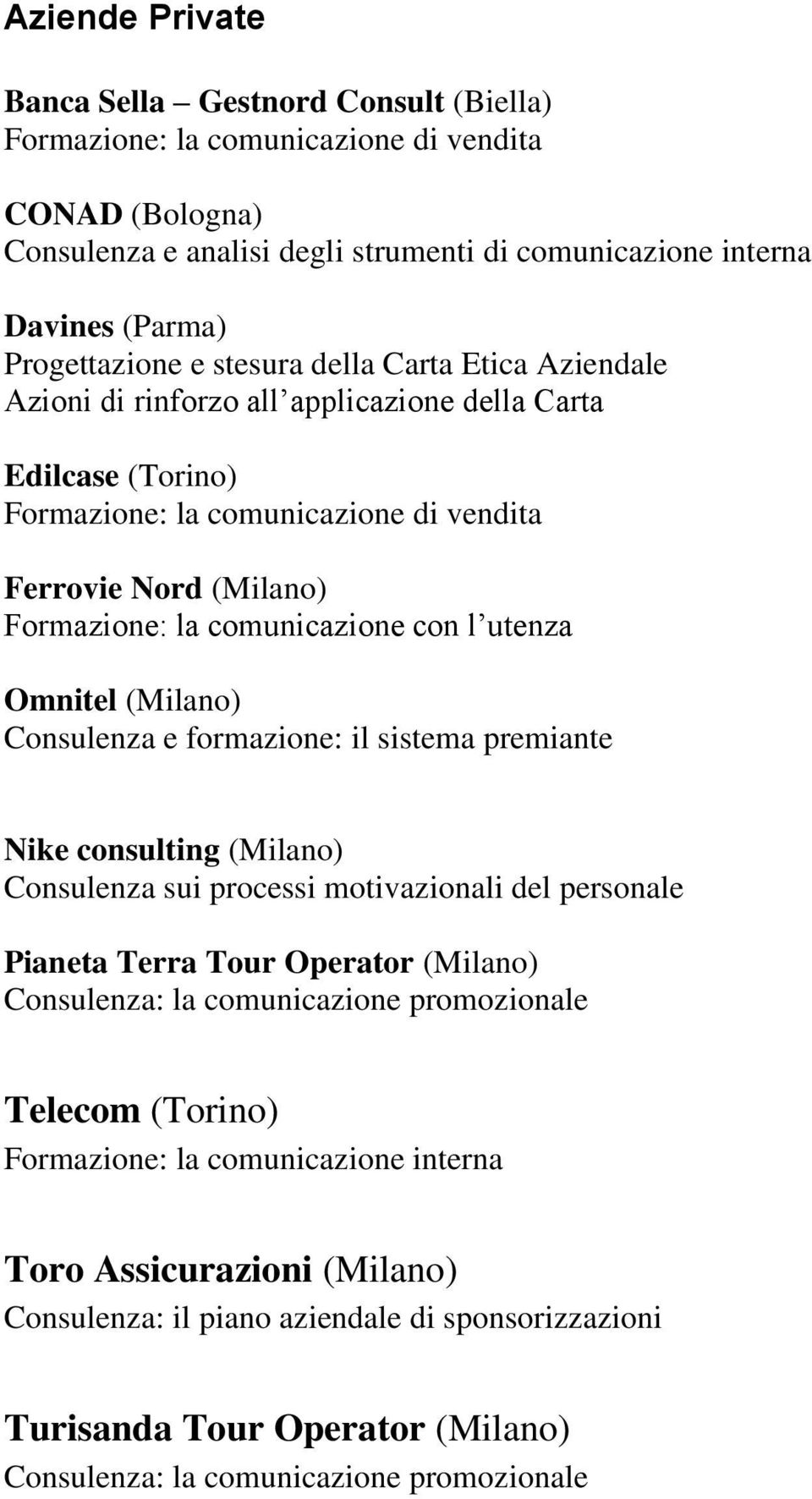 comunicazione con l utenza Omnitel (Milano) Consulenza e formazione: il sistema premiante Nike consulting (Milano) Consulenza sui processi motivazionali del personale Pianeta Terra Tour Operator