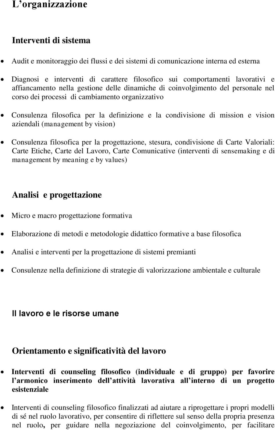 e vision aziendali (management by vision) Consulenza filosofica per la progettazione, stesura, condivisione di Carte Valoriali: Carte Etiche, Carte del Lavoro, Carte Comunicative (interventi di