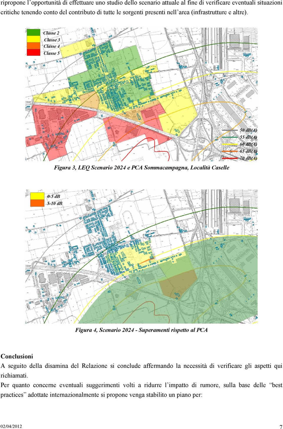 Classe 2 Classe 3 Classe 4 Classe 5 Figura 3, LEQ Scenario 2024 e PCA Sommacampagna, Località Caselle 50 db(a) 55 db(a) 60 db(a) 65 db(a) 70 db(a) 0-5 db 5-10 db Figura 4, Scenario 2024 -