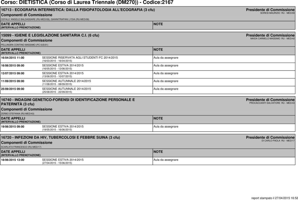(16/03/2015-16/04/2015) 16/06/2015 09:00 SESSIONE ESTIVA 2014/2015 (16/05/2015-13/06/2015) 13/07/2015 09:00 SESSIONE ESTIVA 2014/2015 (13/06/2015-10/07/2015) 11/09/2015 09:00 SESSIONE AUTUNNALE