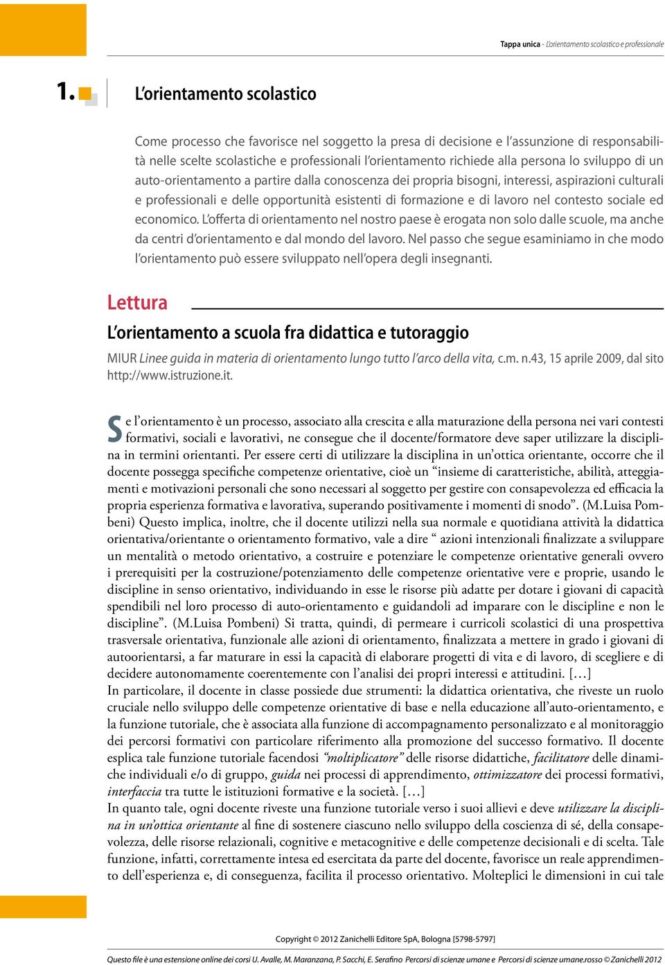 nel contesto sociale ed economico. L offerta di orientamento nel nostro paese è erogata non solo dalle scuole, ma anche da centri d orientamento e dal mondo del lavoro.