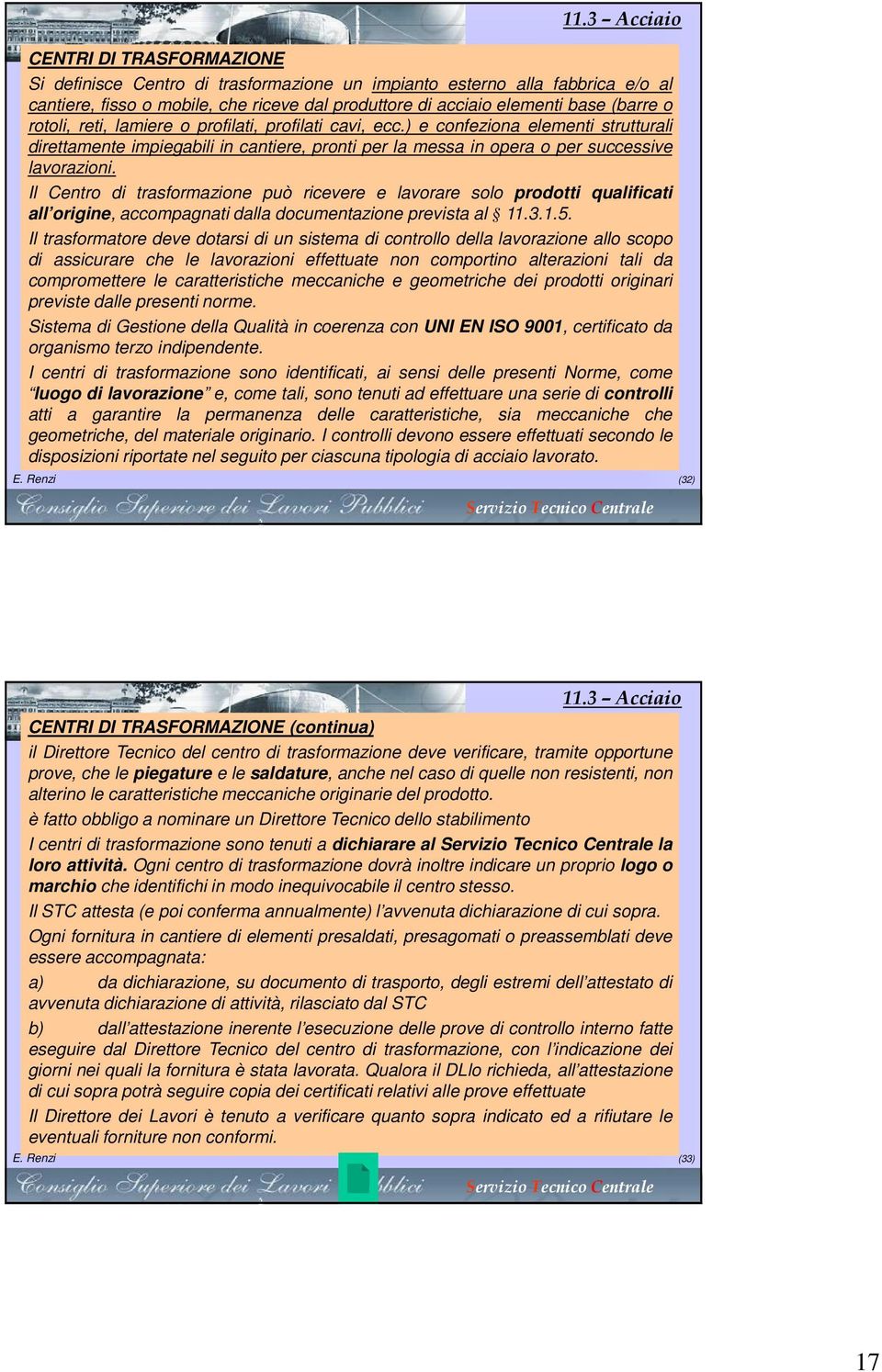 Il Centro di trasformazione può ricevere e lavorare solo prodotti qualificati all origine, accompagnati dalla documentazione prevista al 11.3.1.5.